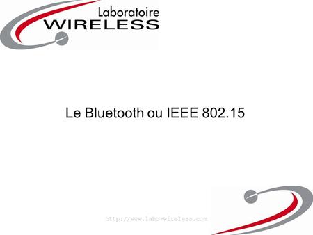 Le Bluetooth ou IEEE 802.15 http://www.labo-wireless.com.