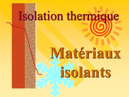 Isolation thermique Matériaux isolants.