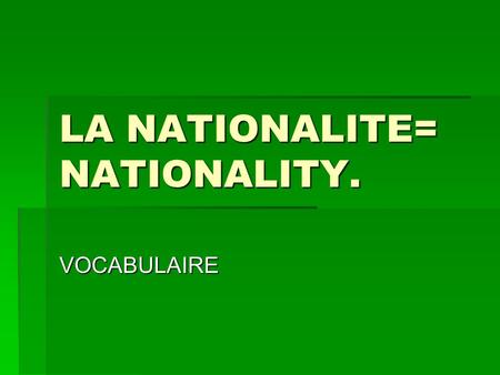 LA NATIONALITE= NATIONALITY.