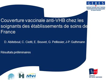 Couverture vaccinale anti-VHB chez les soignants des établissements de soins de France D. Abiteboul, C. Ciotti, E. Bouvet, G. Pellissier, J-P. Guthmann.