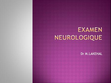 EXAMEN NEUROLOGIQUE Dr M.LAKEHAL.