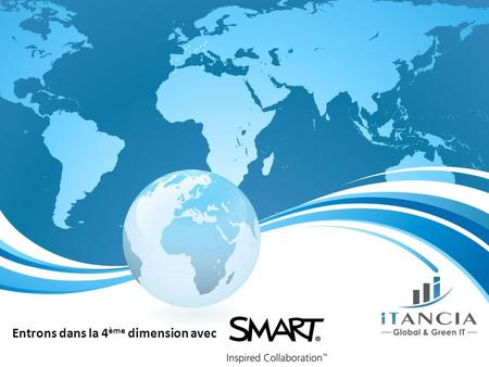Entrons dans la 4 ème dimension avec. A propos de SMART Technologies 1987 Canada 1200 employés 175 pays Inventeur Leader.