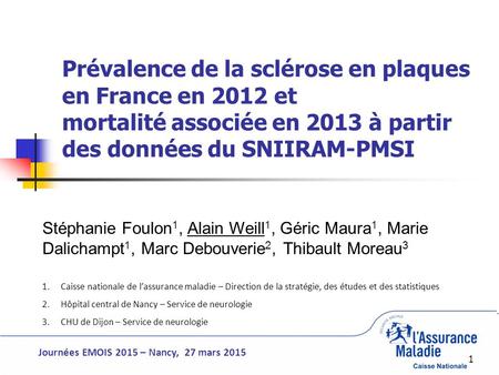 Prévalence de la sclérose en plaques en France en 2012 et mortalité associée en 2013 à partir des données du SNIIRAM-PMSI Stéphanie Foulon1, Alain Weill1,