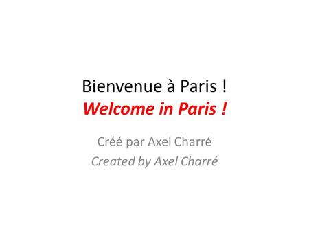 Bienvenue à Paris ! Welcome in Paris ! Créé par Axel Charré Created by Axel Charré.