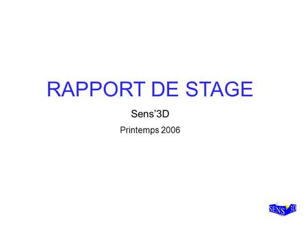 RAPPORT DE STAGE Sens’3D Printemps 2006. sommaire présentation de Sens’3D mes actions : développement du magnétoscope numérique développement du serveur.