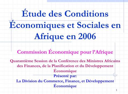 1 Étude des Conditions Économiques et Sociales en Afrique en 2006 Commission Économique pour l’Afrique Quarantième Session de la Conférence des Ministres.