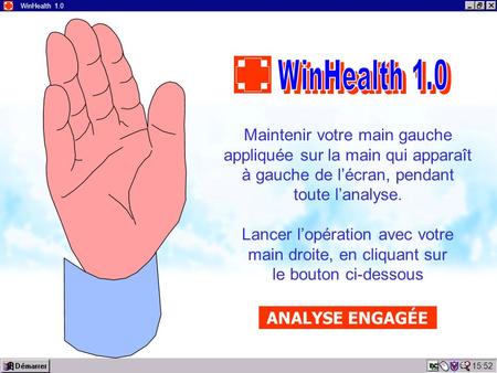 15:52 WinHealth 1.0 Maintenir votre main gauche appliquée sur la main qui apparaît à gauche de l’écran, pendant toute l’analyse. Lancer l’opération avec.