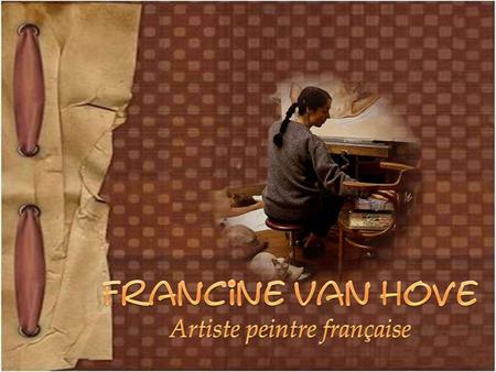 Née à Paris en 1942, Francine Van Hove a complété ses études au Lycée Claude Bernard en Ses huiles, peintes avec beaucoup de minutie et de glacis,