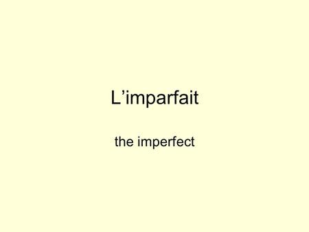 L’imparfait the imperfect.