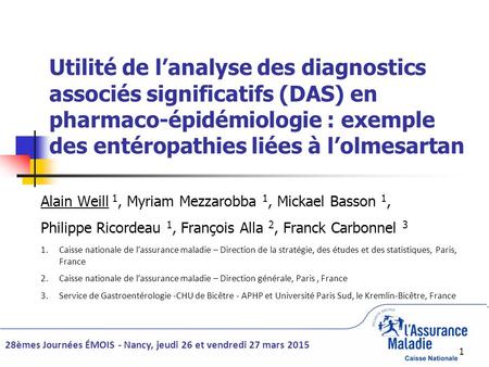 Utilité de l’analyse des diagnostics associés significatifs (DAS) en pharmaco-épidémiologie : exemple des entéropathies liées à l’olmesartan Alain Weill.