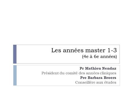 Les années master 1-3 (4e à 6e années) Pr Mathieu Nendaz Président du comité des années cliniques Pre Barbara Broers Conseillère aux études.