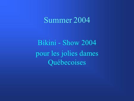 Summer 2004 Bikini - Show 2004 pour les jolies dames Québecoises.