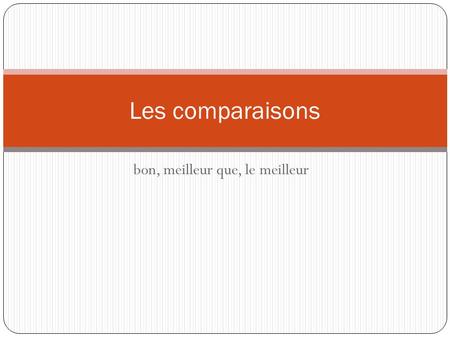 Bon, meilleur que, le meilleur Les comparaisons. Comment comparer 3 collations ou boissons différentes Ex 1: les bananes, les pommes, les raisins Les.