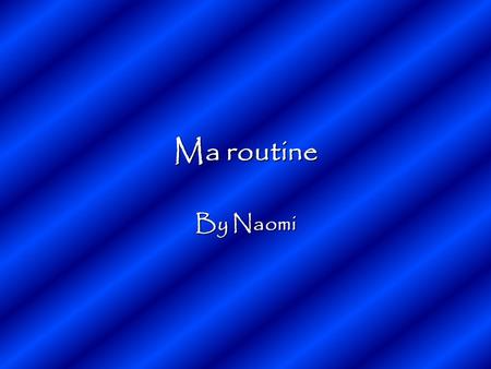 Ma routine By Naomi.