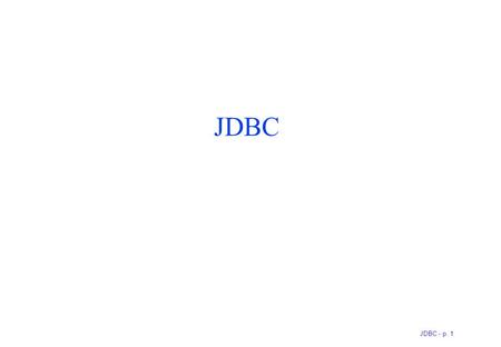 JDBC - p. 1 JDBC. JDBC - p. 2 Objectifs Fournir un accès homogène aux SGBDR Abstraction des SGBDR cibles Requêtes SQL Simple à mettre en oeuvre Core API.