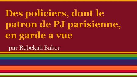 Des policiers, dont le patron de PJ parisienne, en garde a vue par Rebekah Baker.