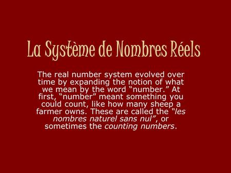 La Système de Nombres Réels The real number system evolved over time by expanding the notion of what we mean by the word “number.” At first, “number” meant.