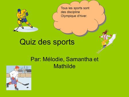 Quiz des sports Par: Mélodie, Samantha et Mathilde Tous les sports sont des discipline Olympique d’hiver.
