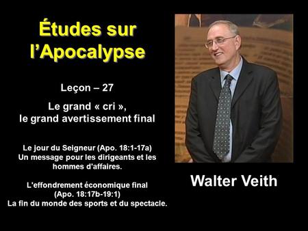 Études sur l’Apocalypse Leçon – 27 Le grand « cri », le grand avertissement final Leçon – 27 Le grand « cri », le grand avertissement final Walter Veith.