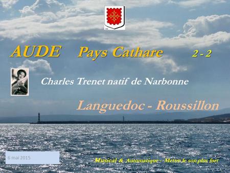 AUDE AUDE Pays Pays Cathare Cathare 2 - 2 Charles Trenet natif de Narbonne Languedoc - Roussillon Musical & Automatique - Mettre le son plus fort 6 mai.
