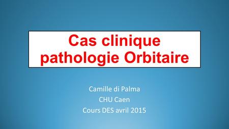 Cas clinique pathologie Orbitaire