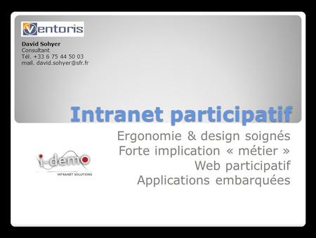 Intranet participatif Ergonomie & design soignés Forte implication « métier » Web participatif Applications embarquées David Sohyer Consultant Tél. +33.