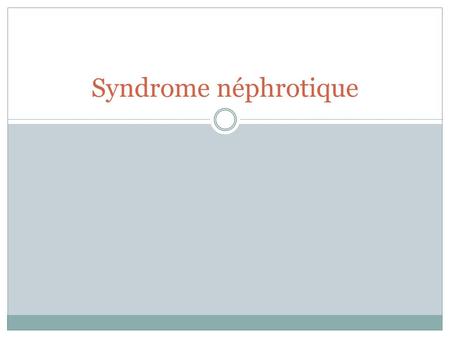 Syndrome néphrotique.
