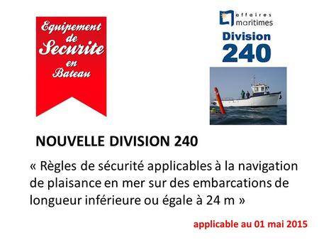NOUVELLE DIVISION 240 « Règles de sécurité applicables à la navigation de plaisance en mer sur des embarcations de longueur inférieure ou égale à 24 m.