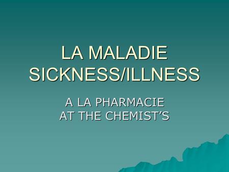 LA MALADIE SICKNESS/ILLNESS A LA PHARMACIE AT THE CHEMIST’S.