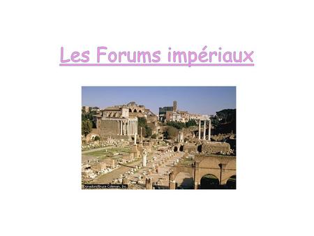 Sommaire Les Forums impériaux Le Forum de Trajan: a) Basilique Ulpienne b) Colonne Trajane Les marchés de Trajan Le Forum d’Auguste Le Forum de César.