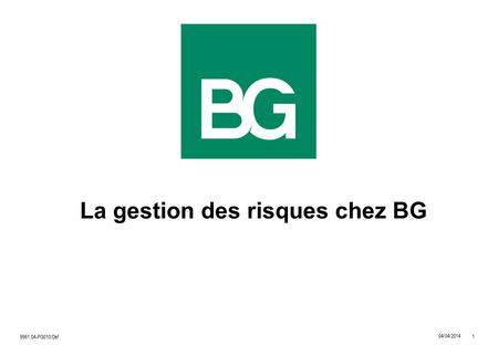 1 04/04/2014 9961.04-PG010/Def La gestion des risques chez BG.