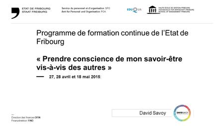 Programme de formation continue de l’Etat de Fribourg « Prendre conscience de mon savoir-être vis-à-vis des autres » — 27, 28 avril et 18 mai 2015: David.