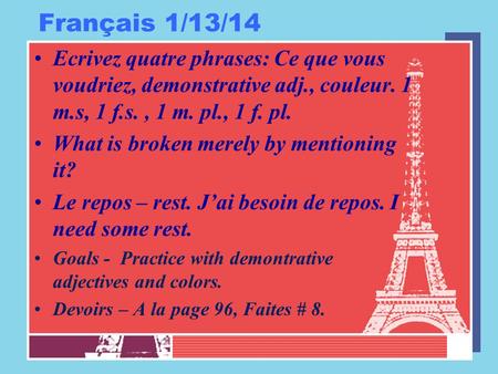 Français 1/13/14 Ecrivez quatre phrases: Ce que vous voudriez, demonstrative adj., couleur. 1 m.s, 1 f.s., 1 m. pl., 1 f. pl. What is broken merely by.