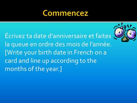 Commencez Écrivez ta date d’anniversaire et faites la queue en ordre des mois de l’année. [Write your birth date in French on a card and line up according.