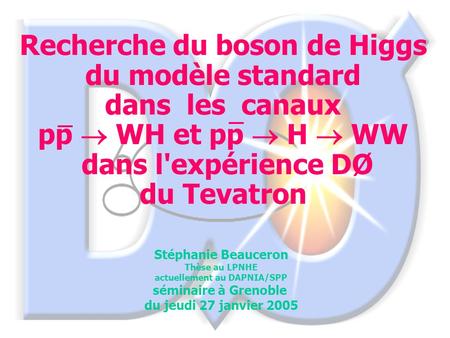 1/42 Recherche du boson de Higgs du modèle standard dans les canaux pp  WH et pp  H  WW dans l'expérience DØ du Tevatron Stéphanie Beauceron Thèse au.