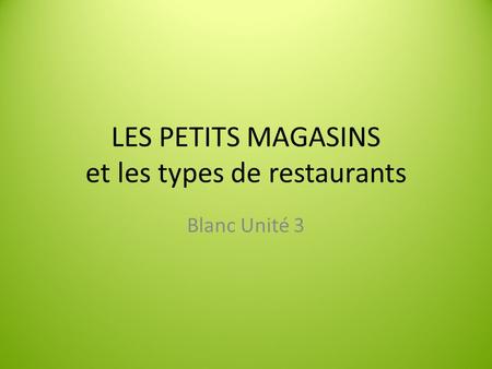 LES PETITS MAGASINS et les types de restaurants Blanc Unité 3.
