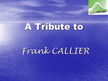 A Tribute to Frank CALLIER CDPS 2007. A Tribute to Frank CALLIER CDPS 2007.