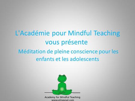 L'Académie pour Mindful Teaching vous présente   Méditation de pleine conscience pour les enfants et les adolescents.