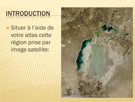 Introduction Situer à l’aide de votre atlas cette région prise par image satellite: