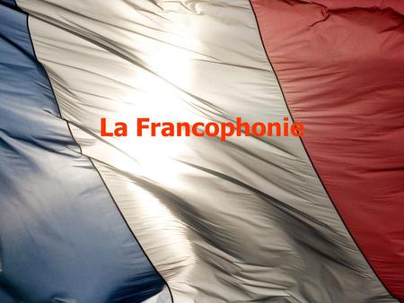La Francophonie.