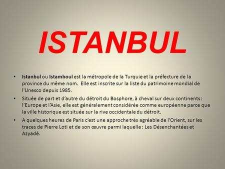 ISTANBUL Istanbul ou Istamboul est la métropole de la Turquie et la préfecture de la province du même nom. Elle est inscrite sur la liste du patrimoine.