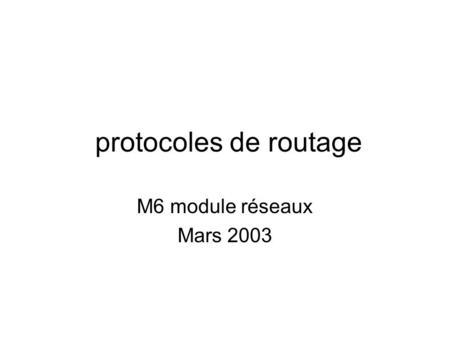 Protocoles de routage M6 module réseaux Mars 2003.