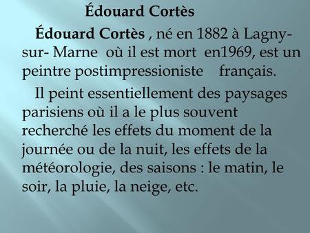 Édouard Cortès Édouard Cortès , né en 1882 à Lagny-sur- Marne où il est mort en1969, est un peintre postimpressioniste français. Il peint essentiellement.