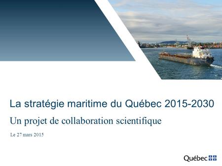 Le 27 mars 2015 La stratégie maritime du Québec 2015-2030 Un projet de collaboration scientifique.