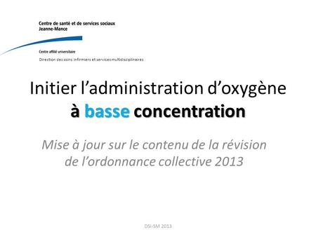 À basse concentration Initier l’administration d’oxygène à basse concentration Mise à jour sur le contenu de la révision de l’ordonnance collective 2013.