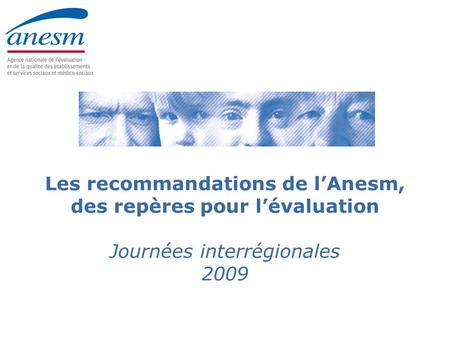 Les recommandations de l’Anesm, des repères pour l’évaluation Journées interrégionales 2009.