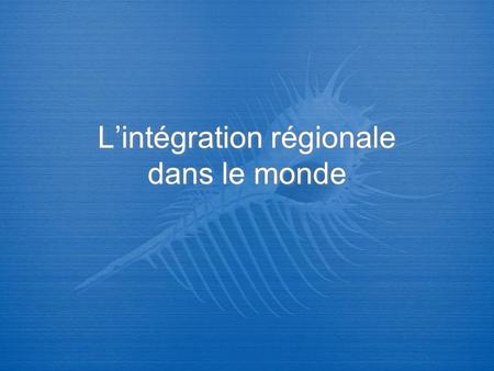 L’intégration régionale dans le monde. 9 mai 2006L'intercommunalité en actes2 Les ressorts d’une politique d’intégration régionale dans le monde et en.