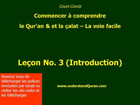 Cours Concis Commencer à comprendre le Qur’an & et la çalat – La voie facile Leçon No. 3 (Introduction) www.understandQuran.com www.understandQuran.com.