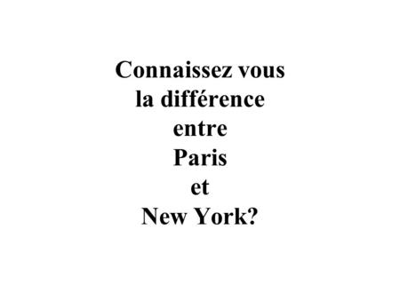 Connaissez vous la différence entre Paris et New York?