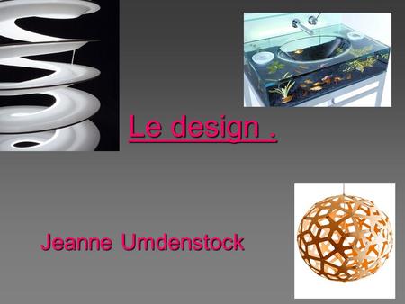 Le design . Jeanne Umdenstock.